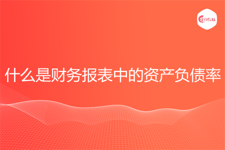 什么是财务报表中的资产负债率