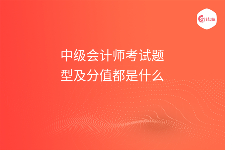 中级会计师考试题型及分值都是什么