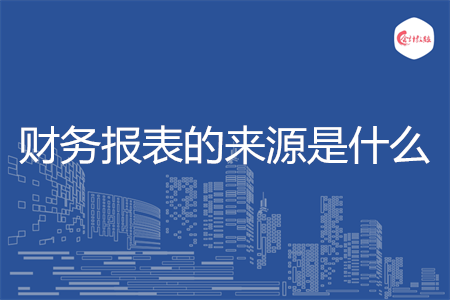 财务报表的来源是什么