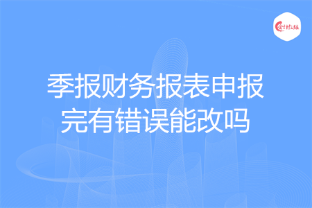 季報財務報表申報完有錯誤能改嗎