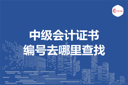 中级会计证书编号去哪里查找