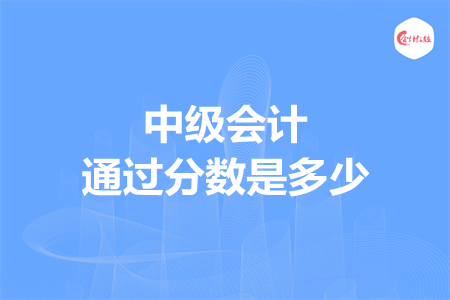 中级会计通过分数是多少