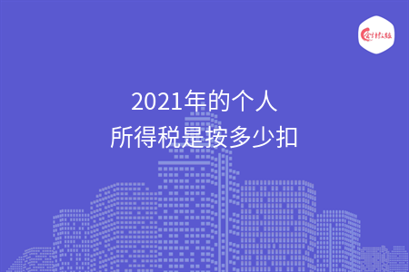 2021年的個人所得稅是按多少扣