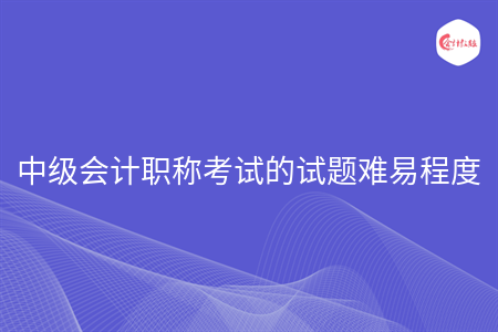 中级会计职称考试的试题难易程度
