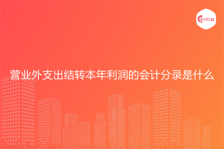 營業(yè)外支出結(jié)轉(zhuǎn)本年利潤的會計分錄是什么