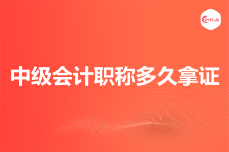 中级会计职称多久拿证