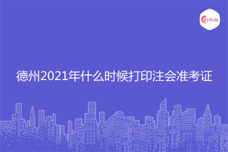 德州2021年什么时候打印注会准考证