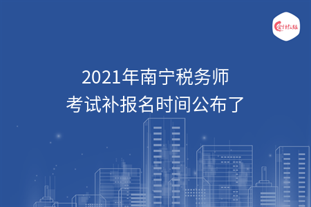 2021年南宁税务师考试补报名时间公布了