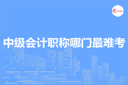 关于中级会计职称哪门最难考