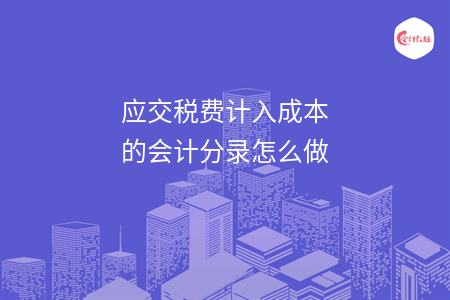 应交税费计入成本的会计分录怎么做