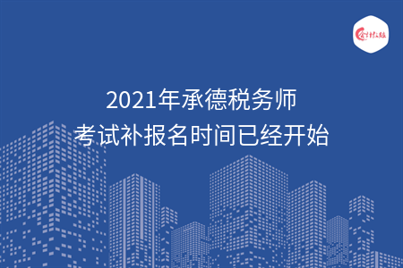 2021年承德税务师考试补报名时间已经开始