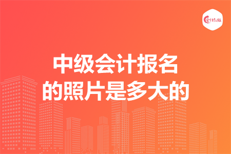 中级会计报名的照片是多大的