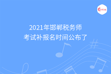 2021年邯郸税务师考试补报名时间公布了