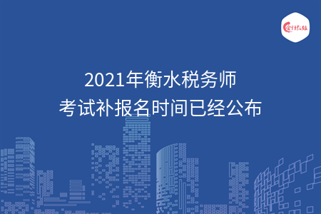 2021年衡水税务师考试补报名时间已经公布