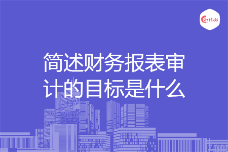 簡述財務報表審計的目標是什么