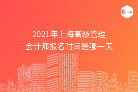 2021年上海高級管理會(huì)計(jì)師報(bào)名時(shí)間是哪一天