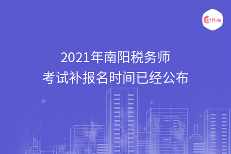 2021年南阳税务师考试补报名时间已经公布