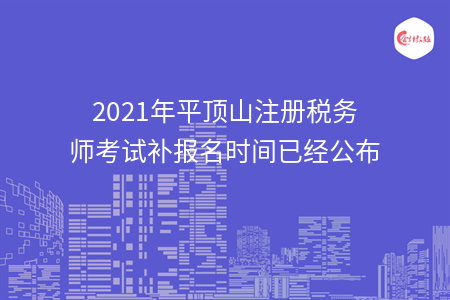 2021年平顶山注册税务师考试补报名时间已经公布