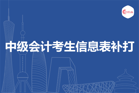中級會計(jì)考生信息表補(bǔ)打
