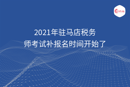 2021年驻马店税务师考试补报名时间开始了