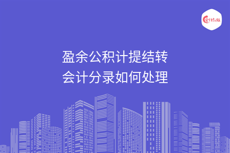 盈余公積計(jì)提結(jié)轉(zhuǎn)會(huì)計(jì)分錄如何處理