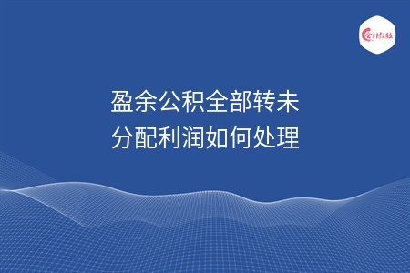 盈余公积全部转未分配利润如何处理