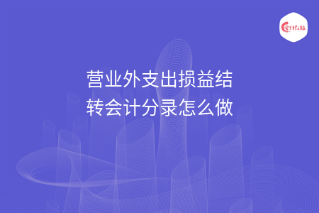 營業(yè)外支出損益結(jié)轉(zhuǎn)會計(jì)分錄怎么做