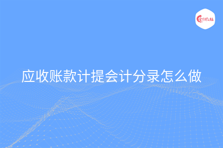 應(yīng)收賬款計提會計分錄怎么做