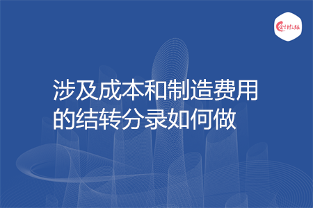 涉及成本和制造費用的結轉(zhuǎn)分錄如何做