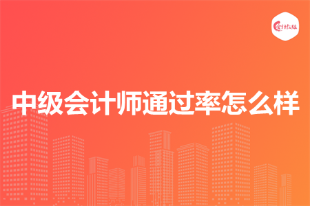 中級(jí)會(huì)計(jì)師通過(guò)率怎么樣