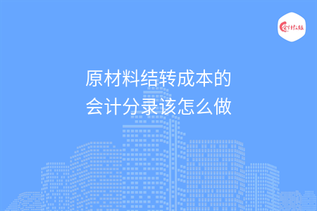 原材料結(jié)轉(zhuǎn)成本的會計分錄該怎么做