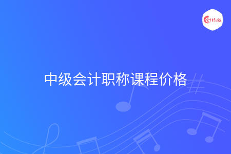 中級會計職稱課程價格