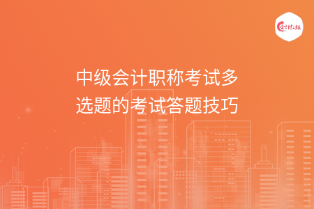 中级会计职称考试多选题的考试答题技巧
