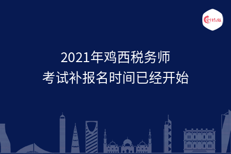 2021年鸡西税务师考试补报名时间已经开始
