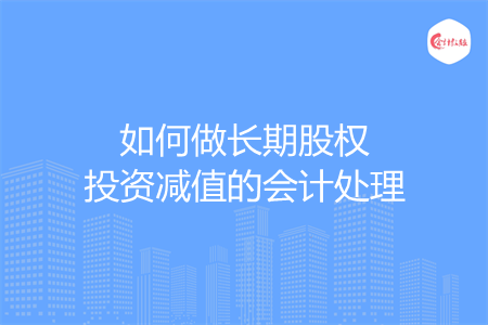 如何做長期股權投資減值的會計處理