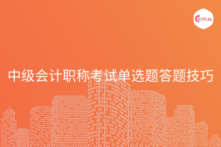 中级会计职称考试单选题答题技巧