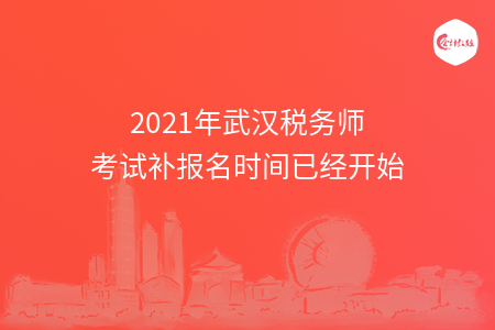 2021年武汉税务师考试补报名时间已经开始