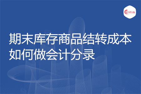 期末庫存商品結(jié)轉(zhuǎn)成本如何做會(huì)計(jì)分錄