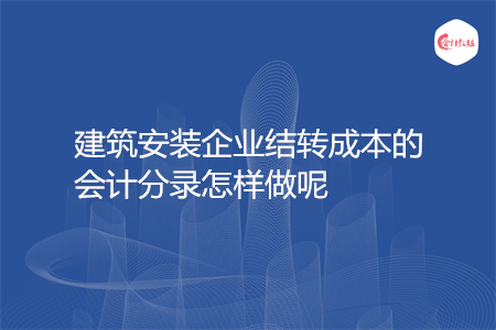 建筑安裝企業(yè)結(jié)轉(zhuǎn)成本的會計分錄怎樣做呢