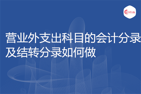 營業(yè)外支出科目的會計分錄及結(jié)轉(zhuǎn)分錄如何做