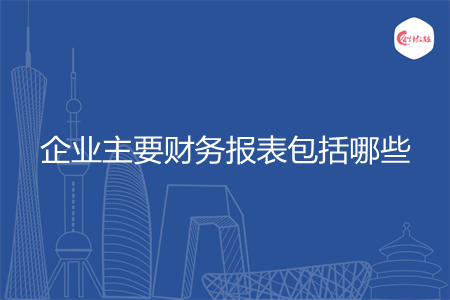 企業(yè)主要財務報表包括哪些