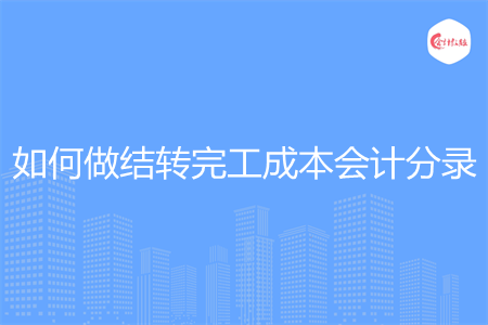 如何做結(jié)轉(zhuǎn)完工成本會計分錄