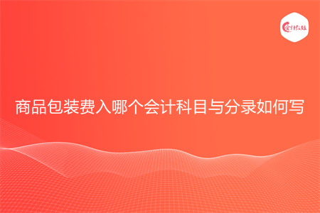 商品包装费入哪个会计科目与分录如何写