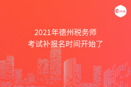 2021年德州税务师考试补报名时间开始了