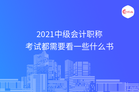 2021中级会计职称考试都需要看一些什么书