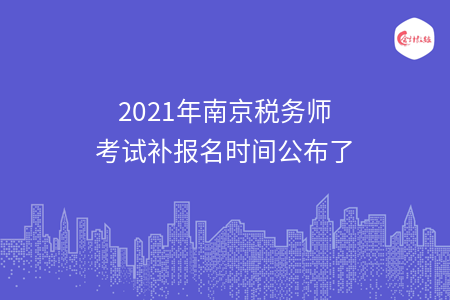 2021年南京税务师考试补报名时间公布了