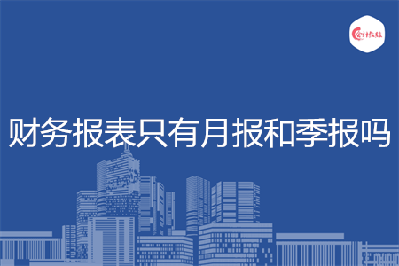 財務(wù)報表只有月報和季報嗎