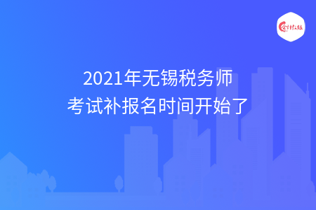 2021年无锡税务师考试补报名时间开始了