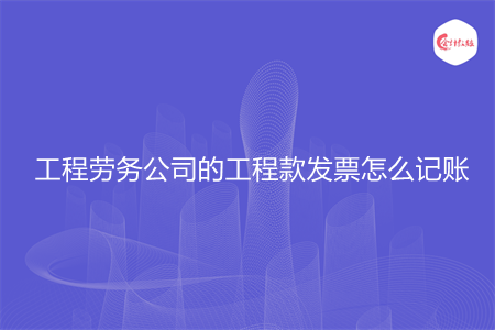 工程勞務(wù)公司的工程款發(fā)票怎么記賬
