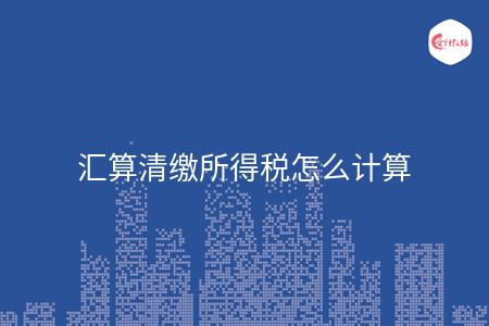 匯算清繳所得稅怎么計算